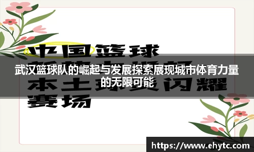 武汉篮球队的崛起与发展探索展现城市体育力量的无限可能