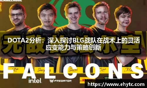 DOTA2分析：深入探讨BLG战队在战术上的灵活应变能力与策略创新
