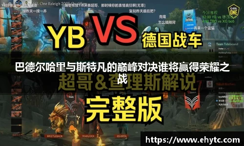 巴德尔哈里与斯特凡的巅峰对决谁将赢得荣耀之战
