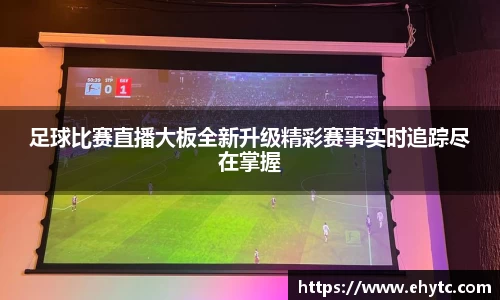 足球比赛直播大板全新升级精彩赛事实时追踪尽在掌握
