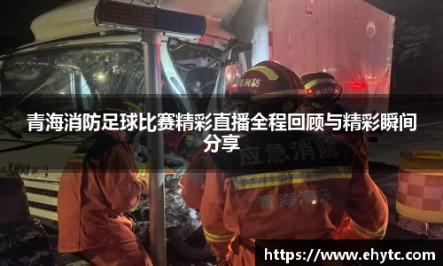 青海消防足球比赛精彩直播全程回顾与精彩瞬间分享