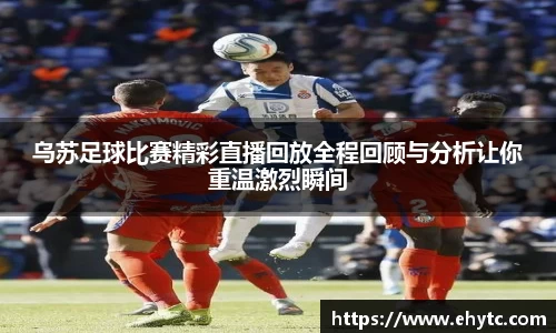 乌苏足球比赛精彩直播回放全程回顾与分析让你重温激烈瞬间