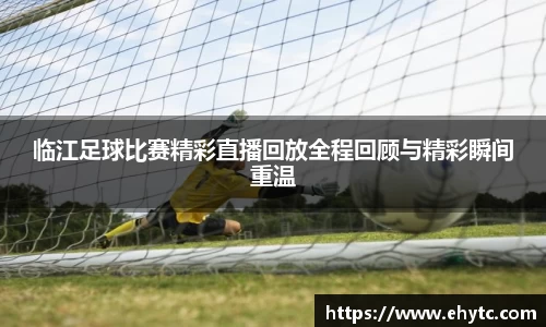 临江足球比赛精彩直播回放全程回顾与精彩瞬间重温