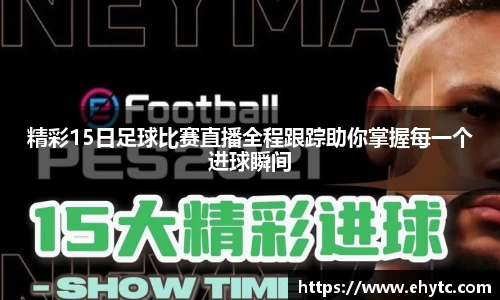 精彩15日足球比赛直播全程跟踪助你掌握每一个进球瞬间