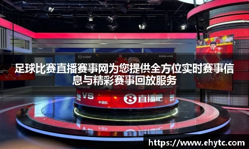 足球比赛直播赛事网为您提供全方位实时赛事信息与精彩赛事回放服务
