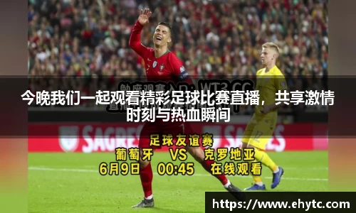今晚我们一起观看精彩足球比赛直播，共享激情时刻与热血瞬间