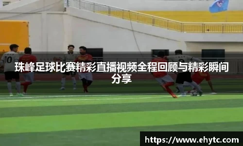 珠峰足球比赛精彩直播视频全程回顾与精彩瞬间分享