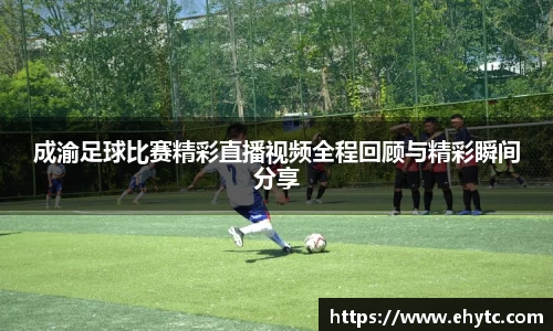成渝足球比赛精彩直播视频全程回顾与精彩瞬间分享