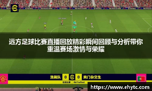 远方足球比赛直播回放精彩瞬间回顾与分析带你重温赛场激情与荣耀