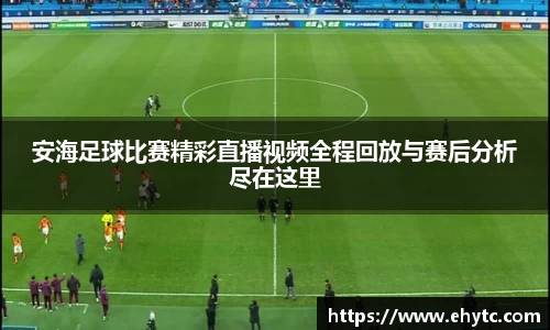 安海足球比赛精彩直播视频全程回放与赛后分析尽在这里