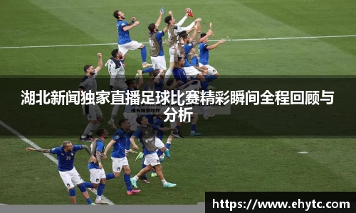 湖北新闻独家直播足球比赛精彩瞬间全程回顾与分析