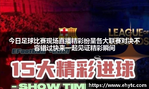 今日足球比赛现场直播精彩纷呈各大联赛对决不容错过快来一起见证精彩瞬间