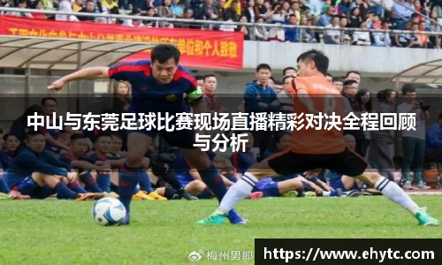 中山与东莞足球比赛现场直播精彩对决全程回顾与分析