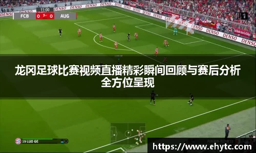 龙冈足球比赛视频直播精彩瞬间回顾与赛后分析全方位呈现