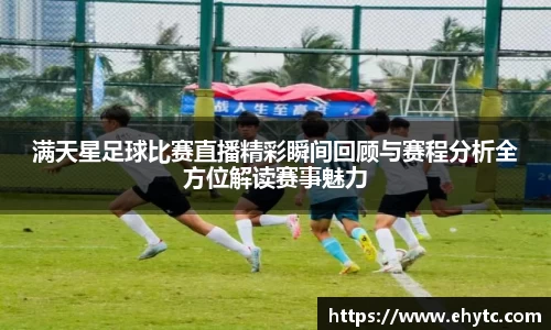 满天星足球比赛直播精彩瞬间回顾与赛程分析全方位解读赛事魅力