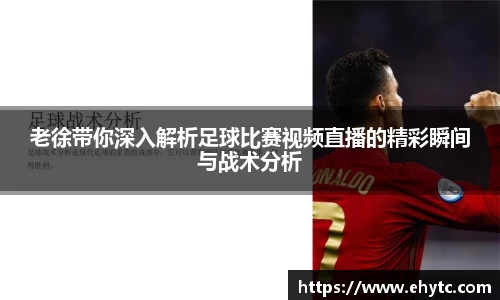 老徐带你深入解析足球比赛视频直播的精彩瞬间与战术分析