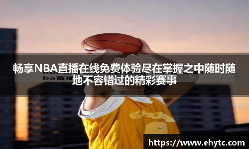 畅享NBA直播在线免费体验尽在掌握之中随时随地不容错过的精彩赛事