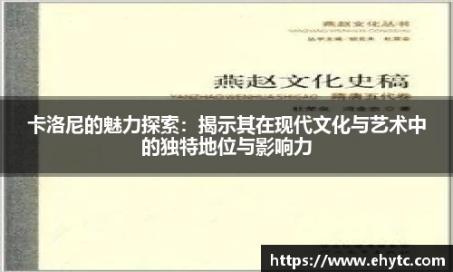 卡洛尼的魅力探索：揭示其在现代文化与艺术中的独特地位与影响力