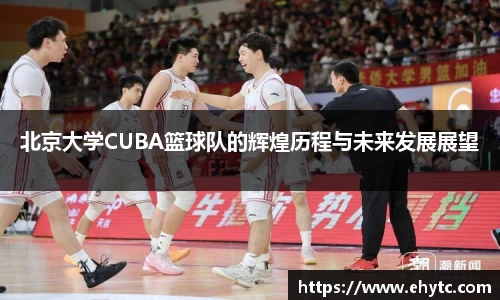 北京大学CUBA篮球队的辉煌历程与未来发展展望