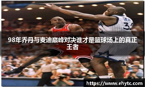 98年乔丹与麦迪巅峰对决谁才是篮球场上的真正王者