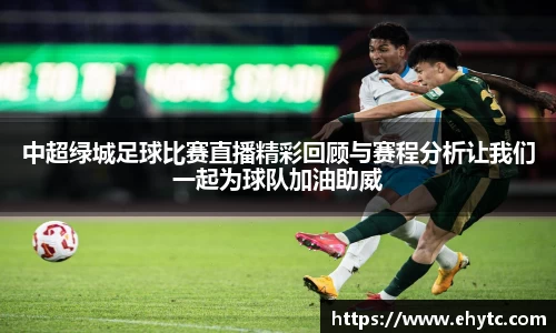 中超绿城足球比赛直播精彩回顾与赛程分析让我们一起为球队加油助威