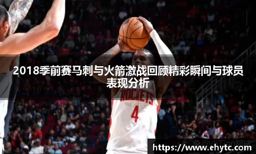 2018季前赛马刺与火箭激战回顾精彩瞬间与球员表现分析
