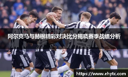 阿尔克马与赫根精彩对决比分揭晓赛季战绩分析
