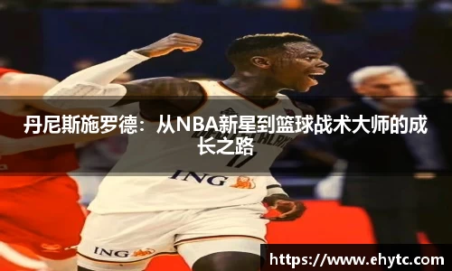 丹尼斯施罗德：从NBA新星到篮球战术大师的成长之路