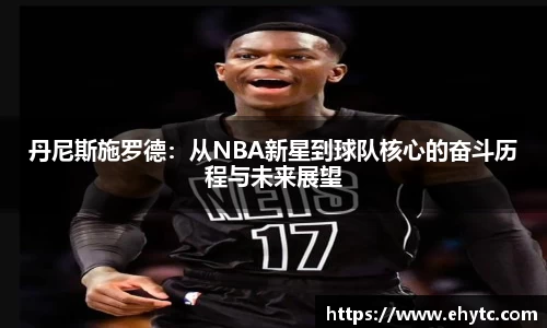 丹尼斯施罗德：从NBA新星到球队核心的奋斗历程与未来展望